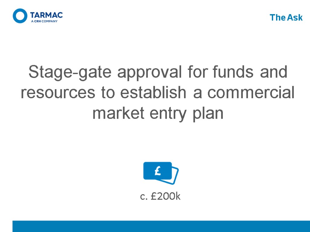 The Ask Stage-gate approval for funds and resources to establish a commercial market entry